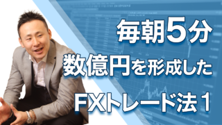 【毎朝5分】数億円を形成したFXトレード法①